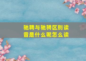 驰聘与驰骋区别读音是什么呢怎么读