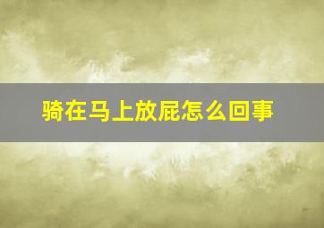 骑在马上放屁怎么回事