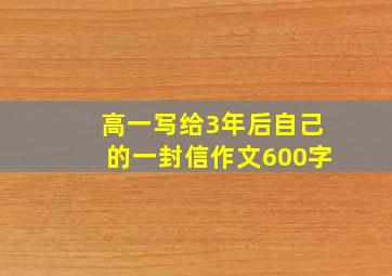 高一写给3年后自己的一封信作文600字