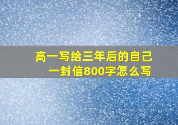 高一写给三年后的自己一封信800字怎么写