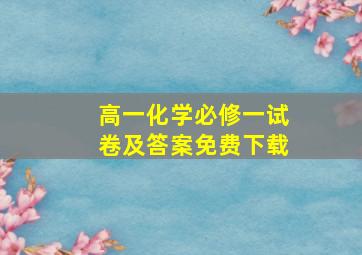 高一化学必修一试卷及答案免费下载