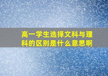 高一学生选择文科与理科的区别是什么意思啊