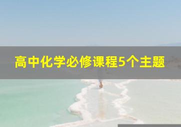 高中化学必修课程5个主题