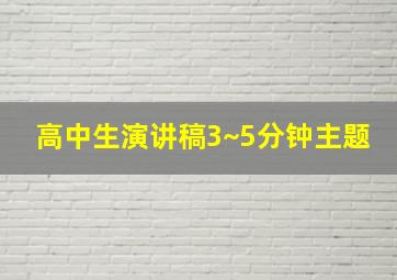 高中生演讲稿3~5分钟主题