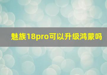 魅族18pro可以升级鸿蒙吗