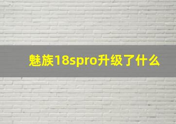 魅族18spro升级了什么