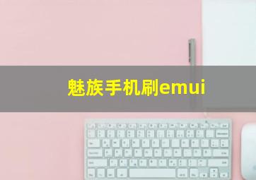 魅族手机刷emui