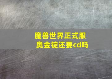 魔兽世界正式服奥金锭还要cd吗