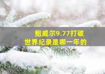 鲍威尔9.77打破世界纪录是哪一年的