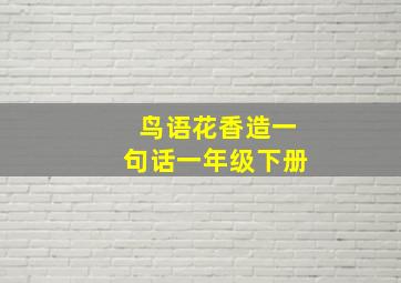 鸟语花香造一句话一年级下册