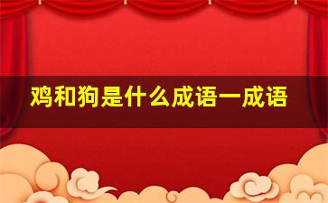 鸡和狗是什么成语一成语