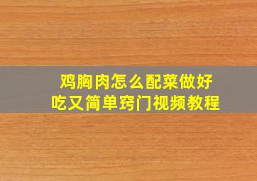 鸡胸肉怎么配菜做好吃又简单窍门视频教程