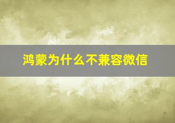 鸿蒙为什么不兼容微信