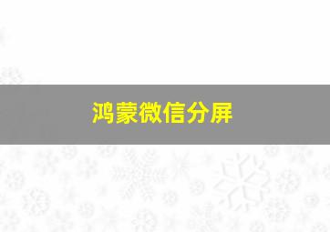 鸿蒙微信分屏