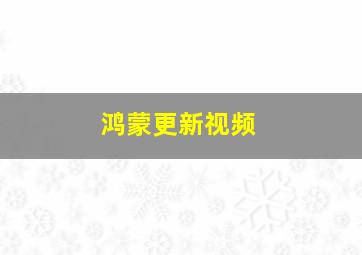 鸿蒙更新视频