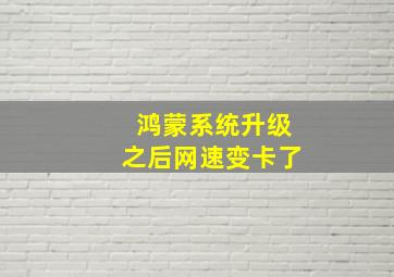 鸿蒙系统升级之后网速变卡了