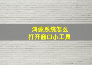 鸿蒙系统怎么打开窗口小工具