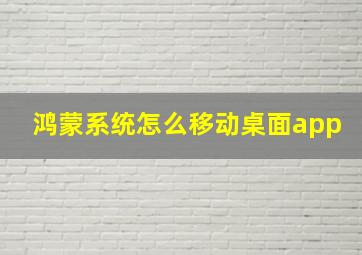 鸿蒙系统怎么移动桌面app