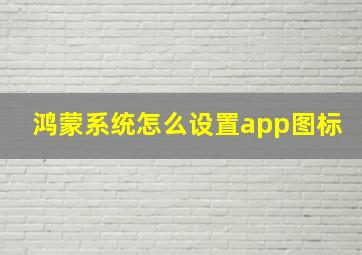 鸿蒙系统怎么设置app图标