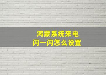 鸿蒙系统来电闪一闪怎么设置