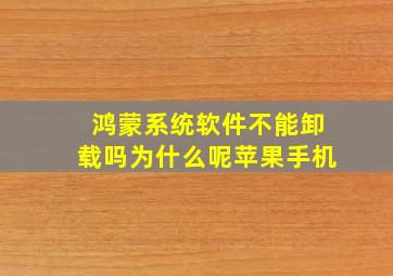 鸿蒙系统软件不能卸载吗为什么呢苹果手机