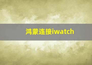 鸿蒙连接iwatch