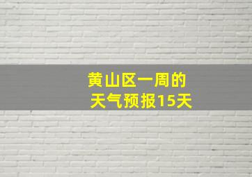 黄山区一周的天气预报15天