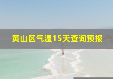 黄山区气温15天查询预报