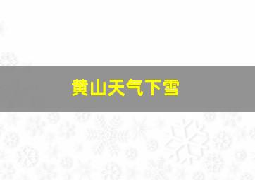 黄山天气下雪