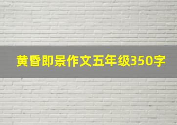 黄昏即景作文五年级350字