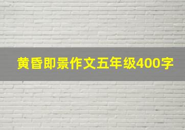 黄昏即景作文五年级400字