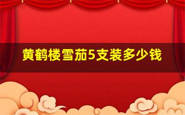 黄鹤楼雪茄5支装多少钱