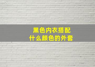 黑色内衣搭配什么颜色的外套