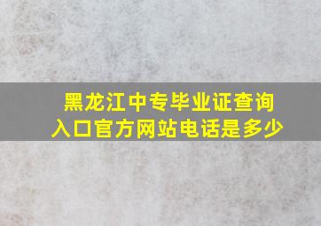 黑龙江中专毕业证查询入口官方网站电话是多少