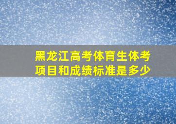 黑龙江高考体育生体考项目和成绩标准是多少