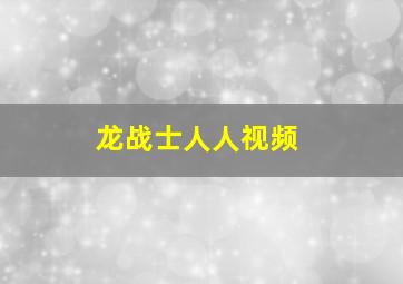 龙战士人人视频