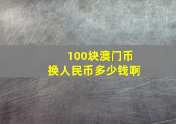 100块澳门币换人民币多少钱啊