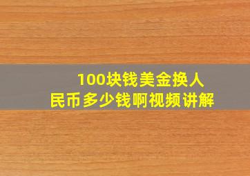 100块钱美金换人民币多少钱啊视频讲解