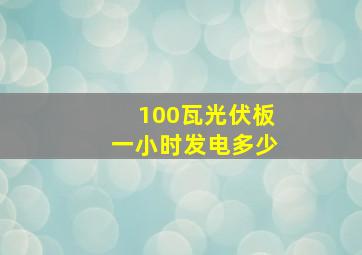 100瓦光伏板一小时发电多少