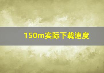 150m实际下载速度