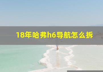 18年哈弗h6导航怎么拆