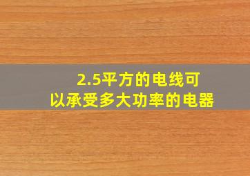 2.5平方的电线可以承受多大功率的电器