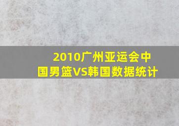 2010广州亚运会中国男篮VS韩国数据统计