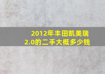 2012年丰田凯美瑞2.0的二手大概多少钱