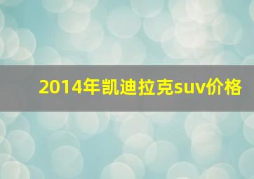 2014年凯迪拉克suv价格