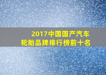 2017中国国产汽车轮胎品牌排行榜前十名