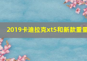 2019卡迪拉克xt5和新款重量