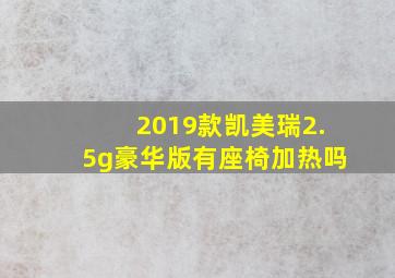 2019款凯美瑞2.5g豪华版有座椅加热吗