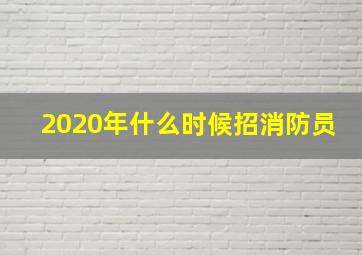 2020年什么时候招消防员