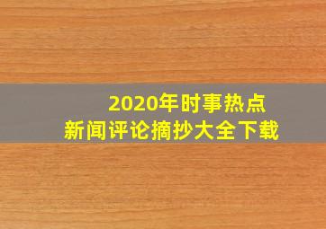 2020年时事热点新闻评论摘抄大全下载